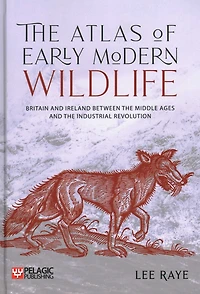 the Atlas of Early Modern Wildlife: Britain and Ireland between Middle Ages Industrial Revolution