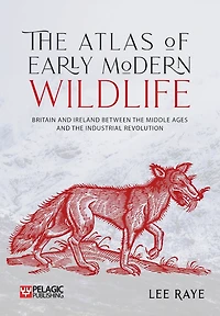 the Atlas of Early Modern Wildlife: Britain and Ireland between Middle Ages Industrial Revolution
