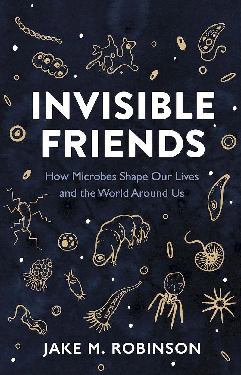 Invisible Friends: How Microbes Shape our Lives and the World around us