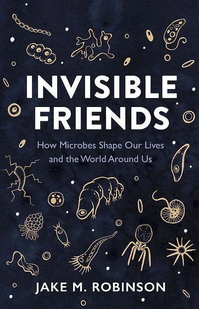 Invisible Friends: How Microbes Shape our Lives and the World around us
