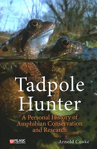 Tadpole Hunter: A Personal History of Amphibian Conservation and Research