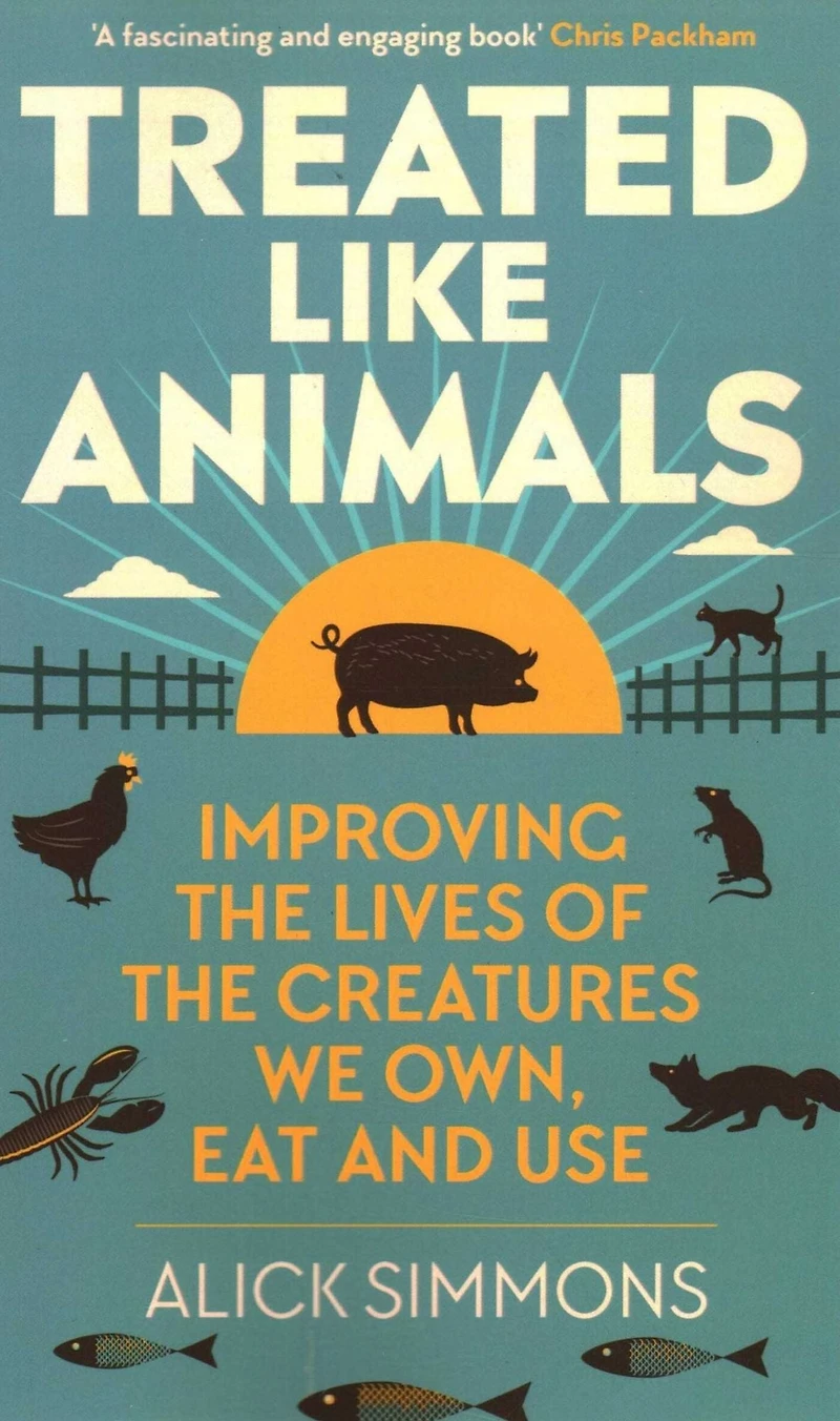 Treated Like Animals: Improving the Lives of Creatures We Own, Eat and Use