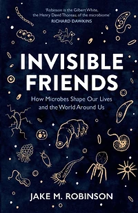 Invisible Friends: How Microbes Shape our Lives and the World around us
