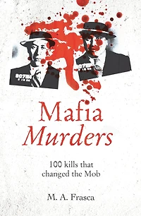 Mafia Murders: 100 Kills that Changed the Mob