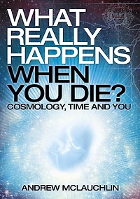 What Really Happens When You Die?: Cosmology, Time and You