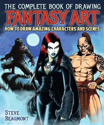 The Complete Book of Drawing Fantasy Art: How to draw amazing characters and scenes