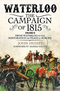 Waterloo: the Campaign of 1815: Volume II - From Waterloo to Restoration Peace Europe