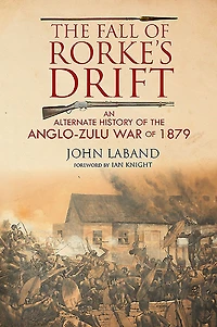 the Fall of Rorke's Drift: An Alternate History Anglo-Zulu War 1879