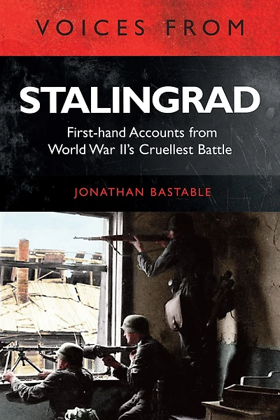 Voices from Stalingrad: First-hand Accounts World War II's Cruellest Battle