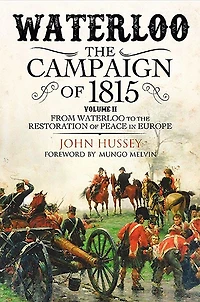 Waterloo: the Campaign of 1815: Volume II - From Waterloo to Restoration Peace Europe