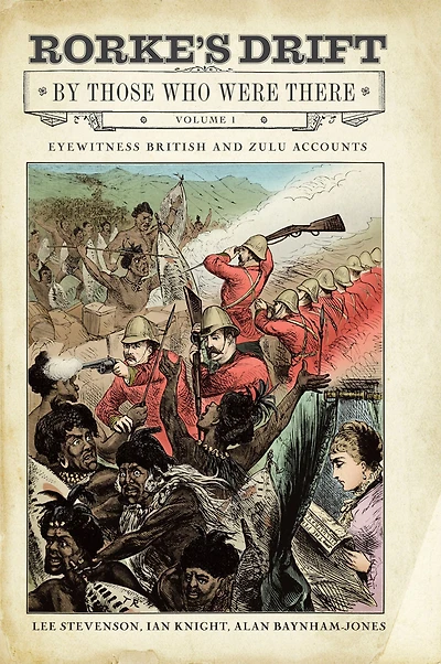 Rorke's Drift By Those Who Were There: Volume I