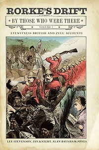 Rorke's Drift By Those Who Were There: Volume I