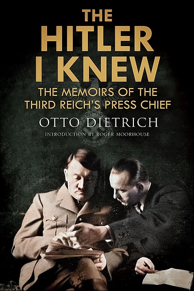 the Hitler I Knew: Memoirs of Third Reich's Press Chief
