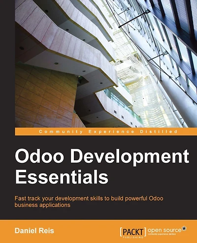 Odoo Development Essentials: Fast track your development skills to build powerful Odoo business applications