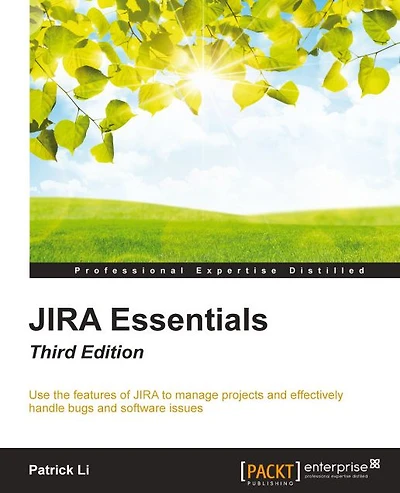 JIRA Essentials - Third Edition: Use the features of JIRA to manage projects and effectively handle bugs and software issues