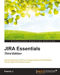 JIRA Essentials - Third Edition: Use the features of JIRA to manage projects and effectively handle bugs and software issues