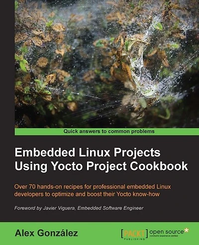 Embedded Linux Projects Using Yocto Project Cookbook: Over 70 hands-on recipes for professional embedded Linux developers to optimize and boost their Yocto know-how