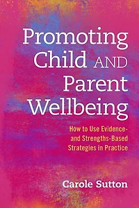 Promoting Child and Parent Wellbeing: How to Use Evidence- Strengths-Based Strategies Practice
