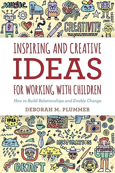 Inspiring and Creative Ideas for Working with Children: How to Build Relationships Enable Change