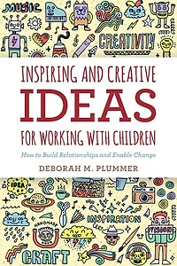 Inspiring and Creative Ideas for Working with Children: How to Build Relationships Enable Change