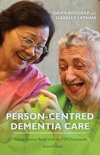 Person-Centred Dementia Care, Second Edition: Making Services Better with the VIPS Framework