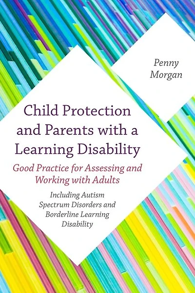 Child Protection and Parents with a Learning Disability: Good Practice for Assessing Working Adults - including Autism Spectrum Disorders Borderline Disability
