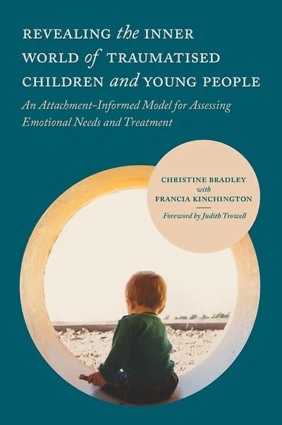 Revealing the Inner World of Traumatised Children and Young People: An Attachment-Informed Model for Assessing Emotional Needs Treatment