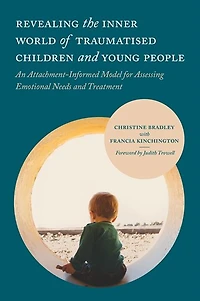 Revealing the Inner World of Traumatised Children and Young People: An Attachment-Informed Model for Assessing Emotional Needs Treatment