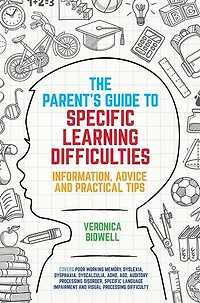 The Parents' Guide to Specific Learning Difficulties: Information, Advice and Practical Tips