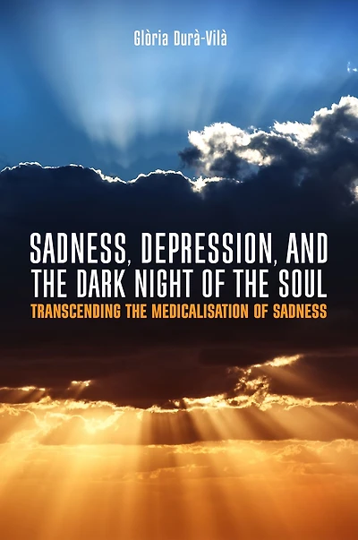 Sadness, Depression, and the Dark Night of Soul: Transcending Medicalisation Sadness