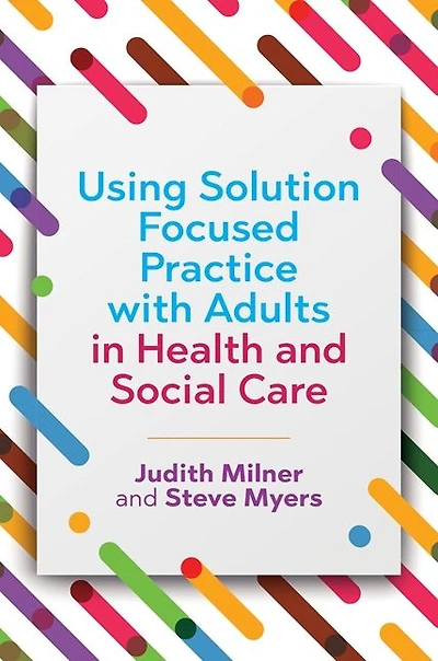 Using Solution Focused Practice with Adults Health and Social Care