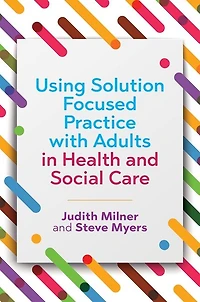Using Solution Focused Practice with Adults Health and Social Care