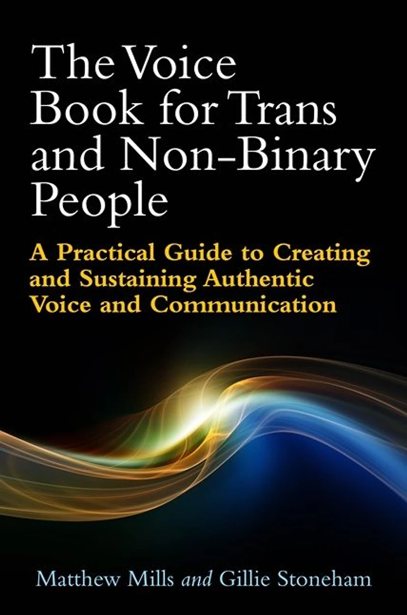 The Voice Book for Trans and Non-Binary People: A Practical Guide to Creating Sustaining Authentic Communication