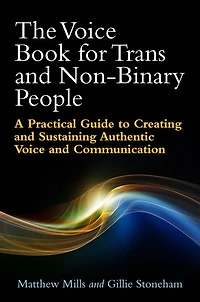 The Voice Book for Trans and Non-Binary People: A Practical Guide to Creating Sustaining Authentic Communication