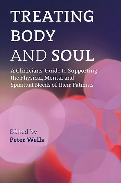 Treating Body and Soul: A Clinicians' Guide to Supporting the Physical, Mental and Spiritual Needs of Their Patients