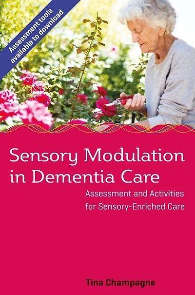 Sensory Modulation Dementia Care: Assessment and Activities for Sensory-Enriched Care
