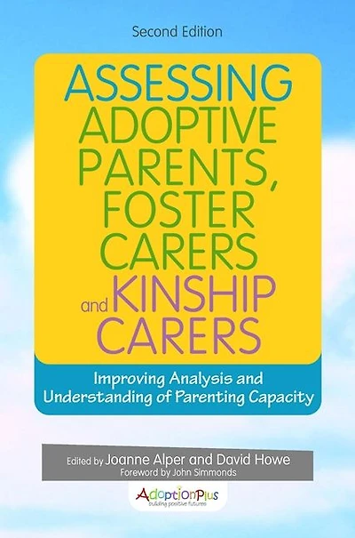 Assessing Adoptive Parents, Foster Carers and Kinship Carers, Second Edition: Improving Analysis Understanding of Parenting Capacity