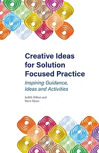 Creative Ideas for Solution Focused Practice: Inspiring Guidance, and Activities