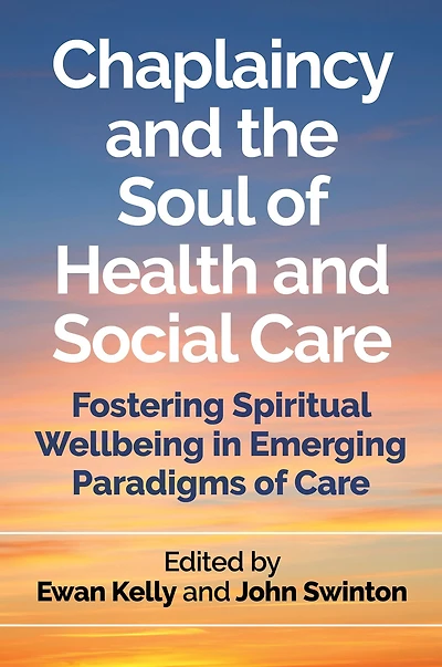 Chaplaincy and the Soul of Health Social Care: Fostering Spiritual Wellbeing Emerging Paradigms Care