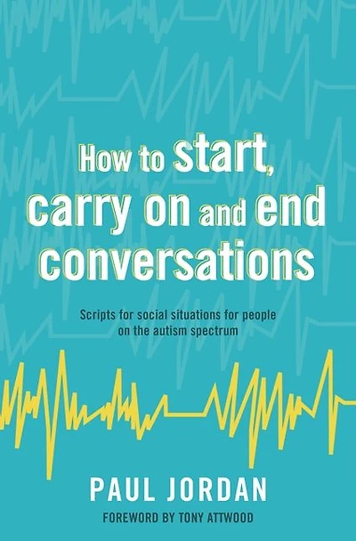 How to start, carry on and end conversations: Scripts for social situations people the autism spectrum
