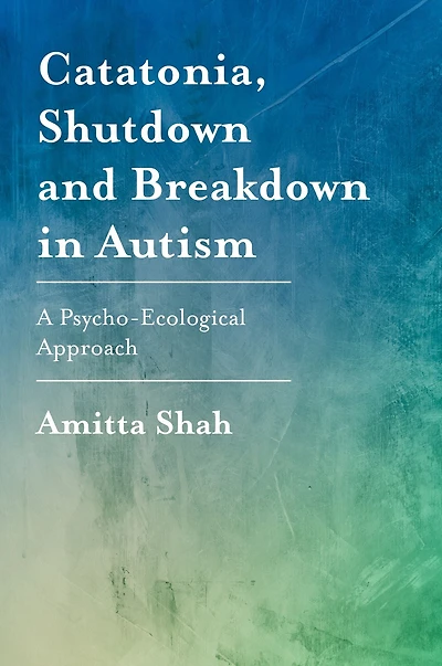 Catatonia, Shutdown and Breakdown Autism: A Psycho-Ecological Approach