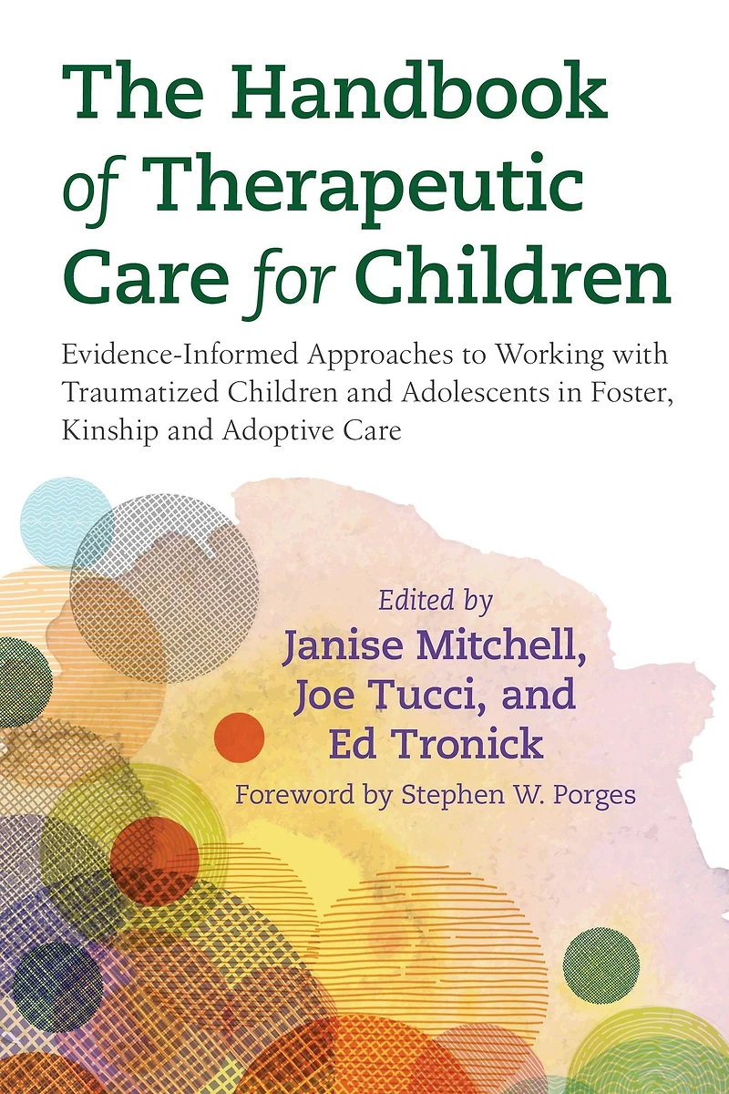 The Handbook of Therapeutic Care for Children: Evidence-Informed Approaches to Working with Traumatized Children and Adolescents Foster, Kinship Adoptive