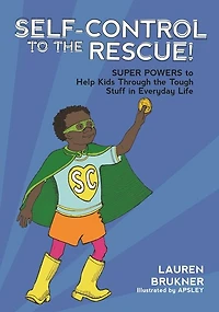 Self-Control to the Rescue!: Super Powers Help Kids Through Tough Stuff Everyday Life
