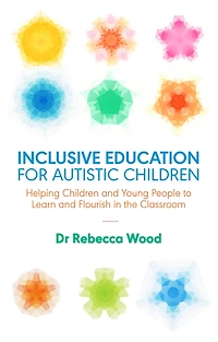 Inclusive Education for Autistic Children: Helping Children and Young People to Learn Flourish the Classroom