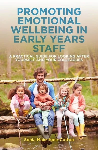Promoting Emotional Wellbeing Early Years Staff: A Practical Guide for Looking after Yourself and Your Colleagues