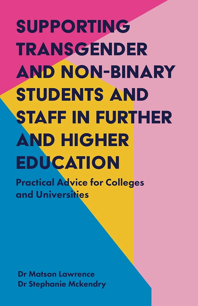 Supporting Transgender and Non-Binary Students Staff Further Higher Education: Practical Advice for Colleges Universities