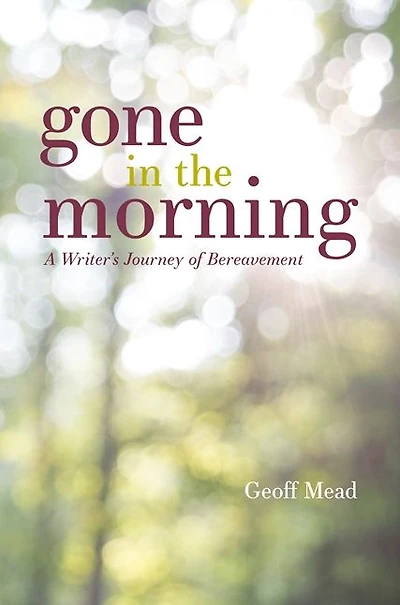 Gone the Morning: A Writer's Journey of Bereavement