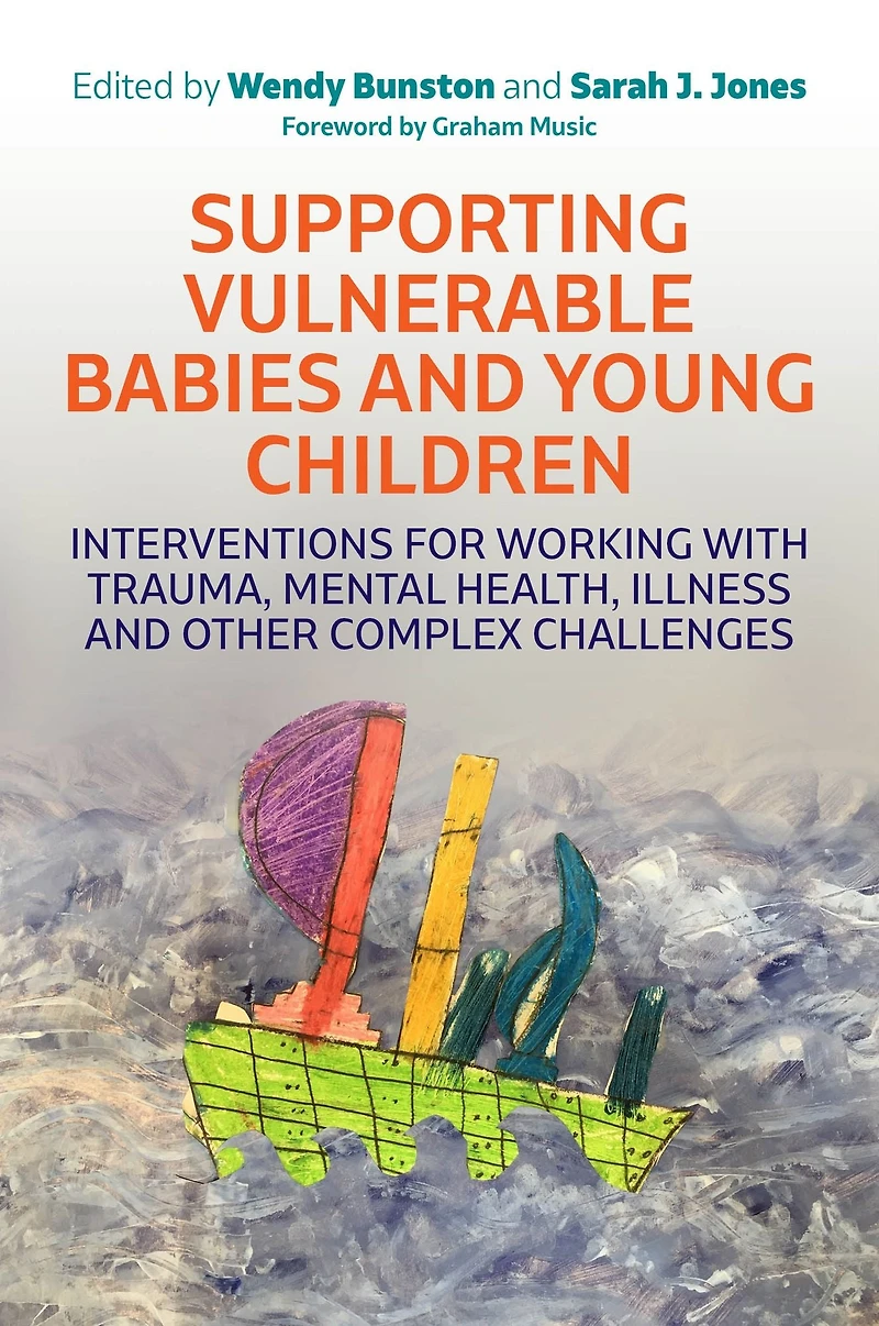 Supporting Vulnerable Babies and Young Children: Interventions for Working with Trauma, Mental Health, Illness Other Complex Challenges