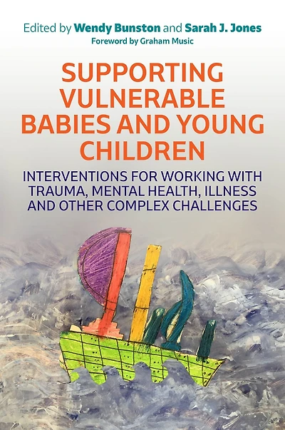 Supporting Vulnerable Babies and Young Children: Interventions for Working with Trauma, Mental Health, Illness Other Complex Challenges