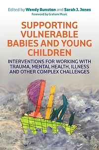 Supporting Vulnerable Babies and Young Children: Interventions for Working with Trauma, Mental Health, Illness Other Complex Challenges